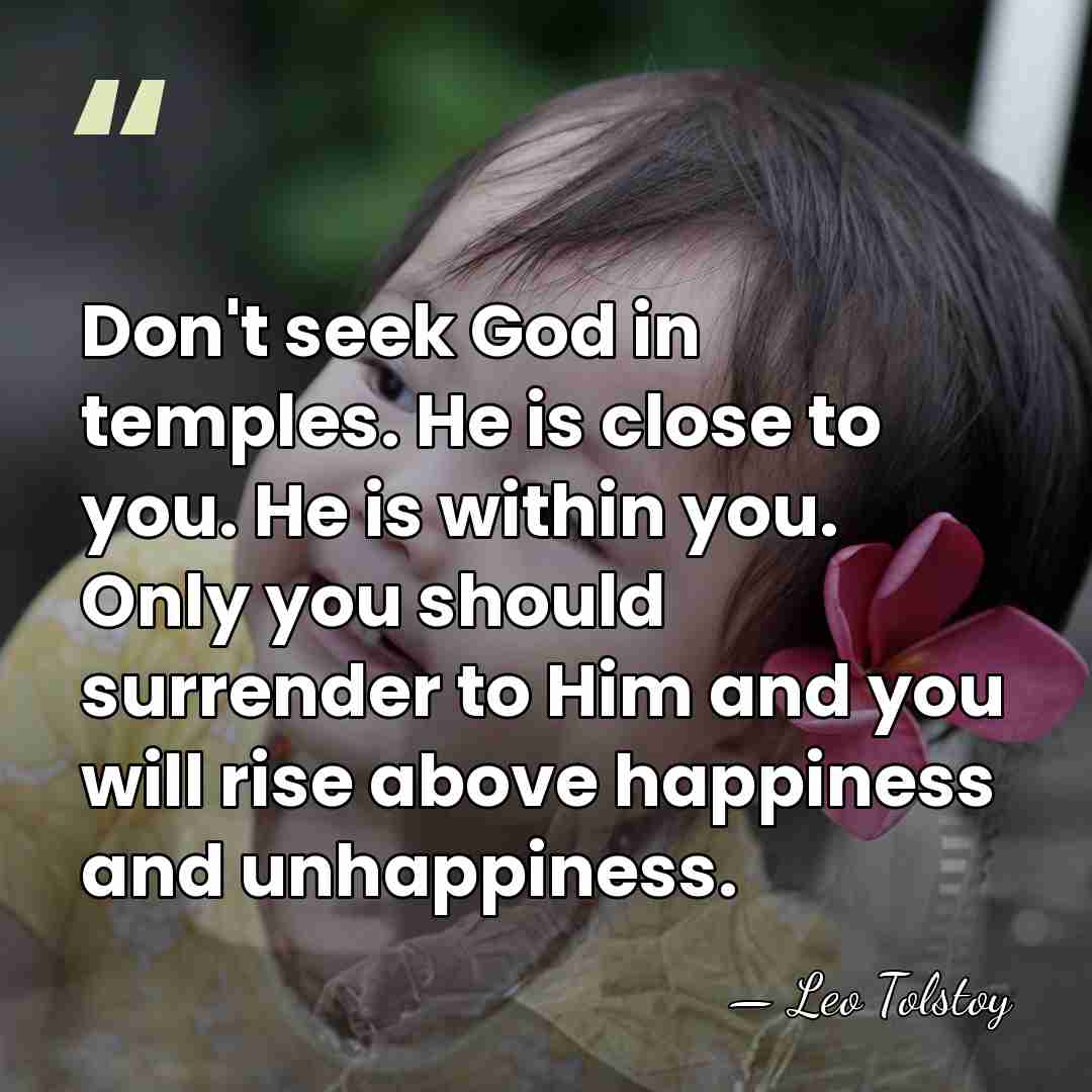 Don't seek God in temples. He is close to you. He is&hellip; - Leo Tolstoy