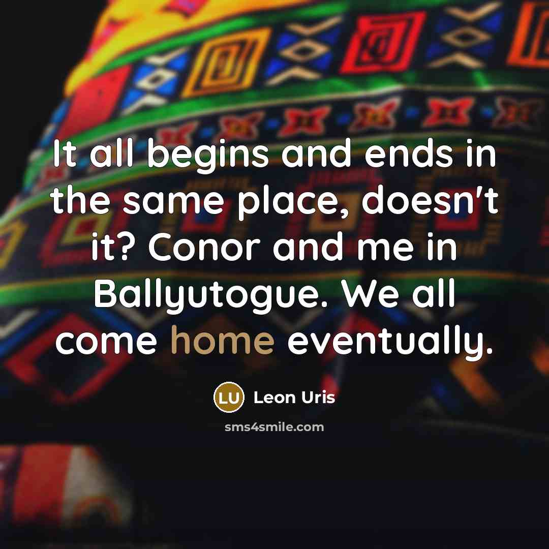 “It all begins and ends in the same place, doesn't…” quote by Leon Uris