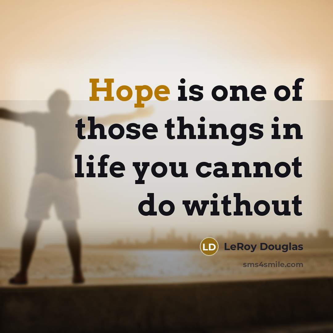 “Hope is one of those things in life you cannot do without” quote by LeRoy Douglas