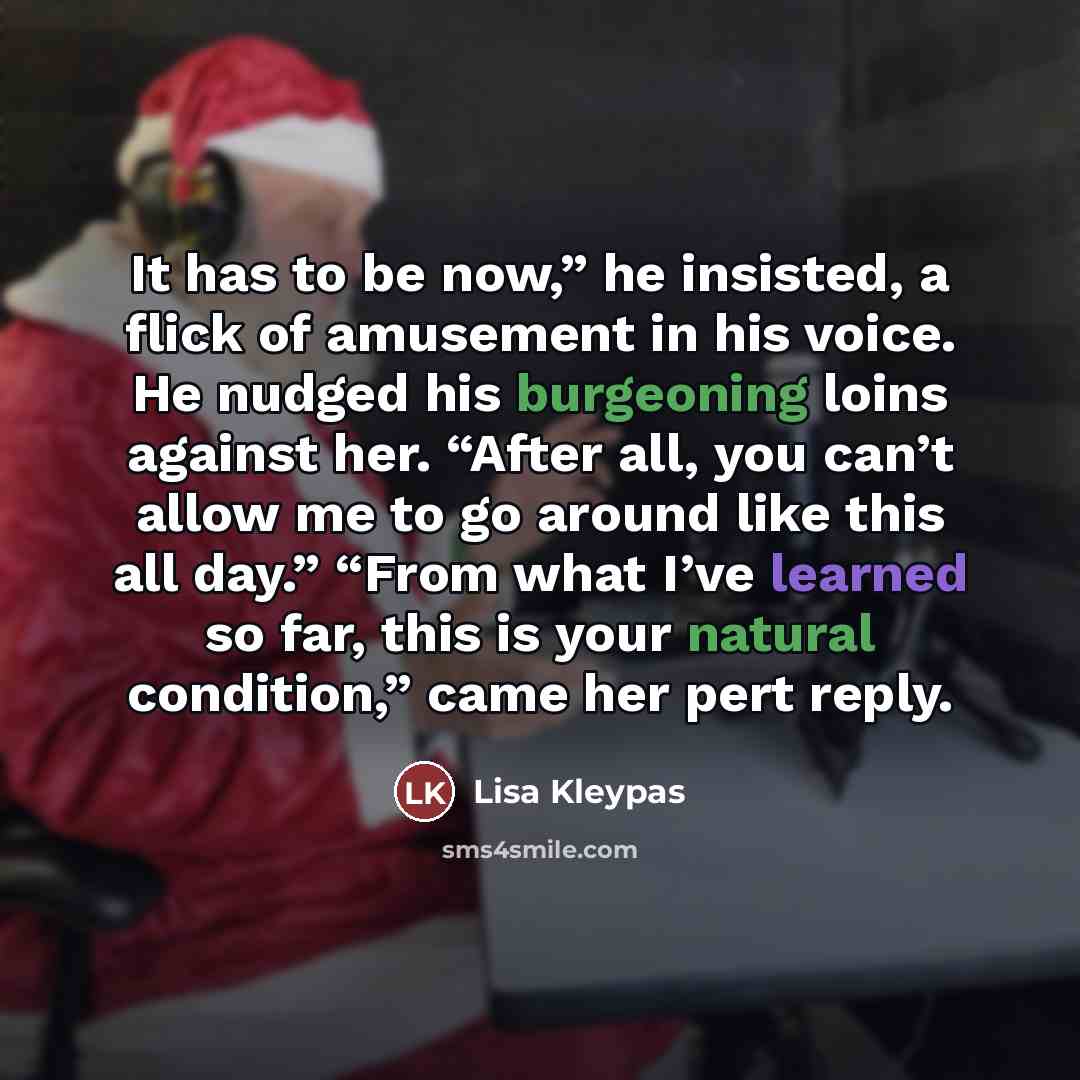 “It has to be now,” he insisted, a flick of…” quote by Lisa Kleypas