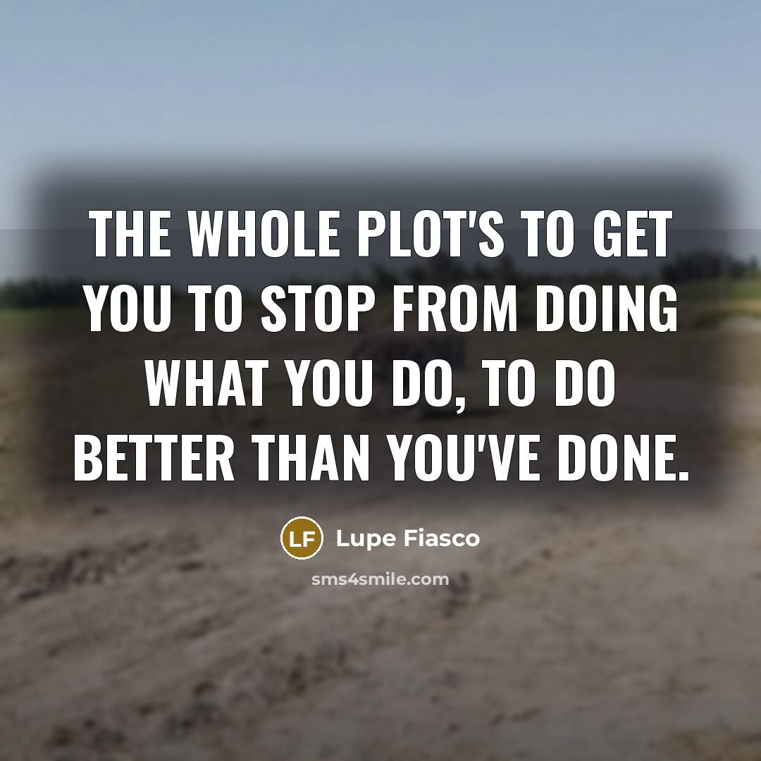 “The whole plot's to get you to stop from doing…” quote by Lupe Fiasco