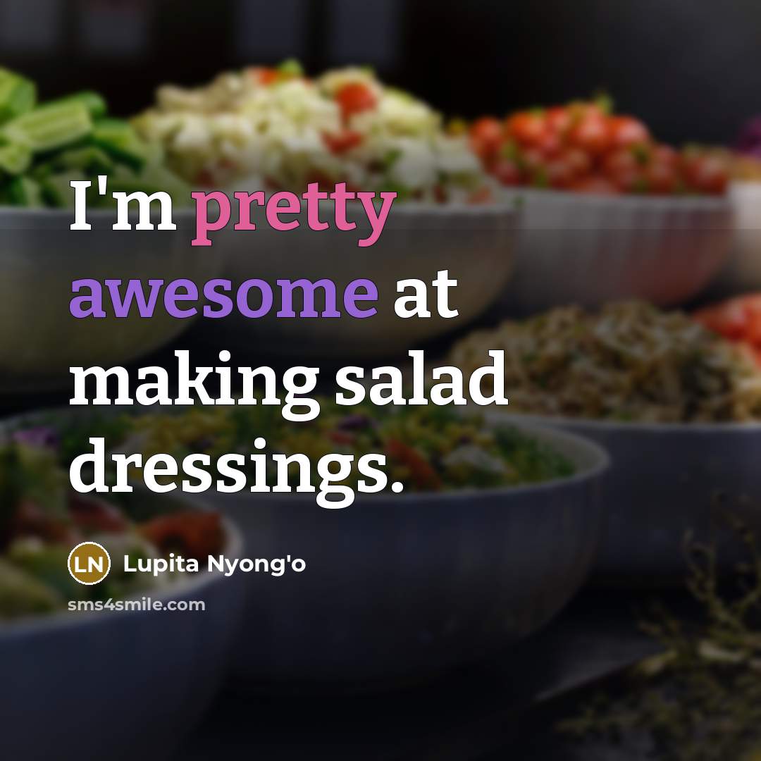 “I'm pretty awesome at making salad dressings.…” quote by Lupita Nyong'o