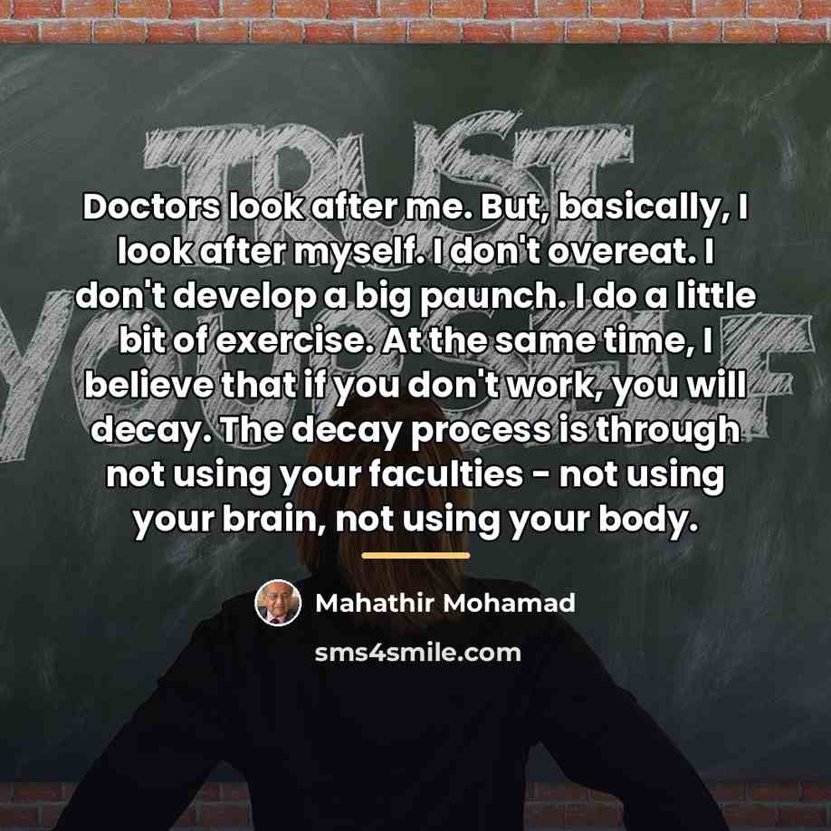 “Doctors look after me. But, basically, I look after myself.…” quote by Mahathir Mohamad