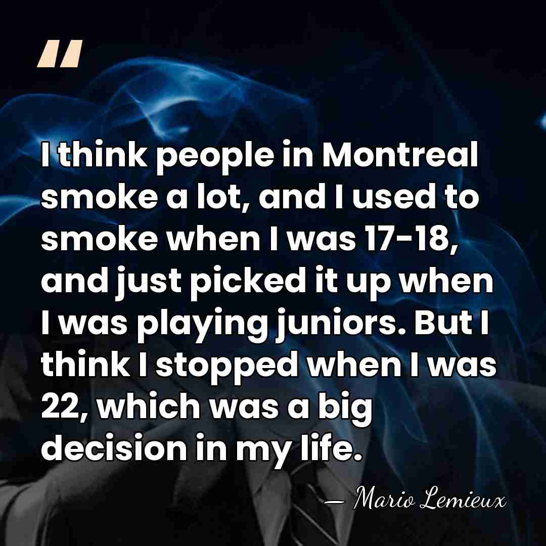 I think people in Montreal smoke a lot, and I used to&hellip; - Mario Lemieux
