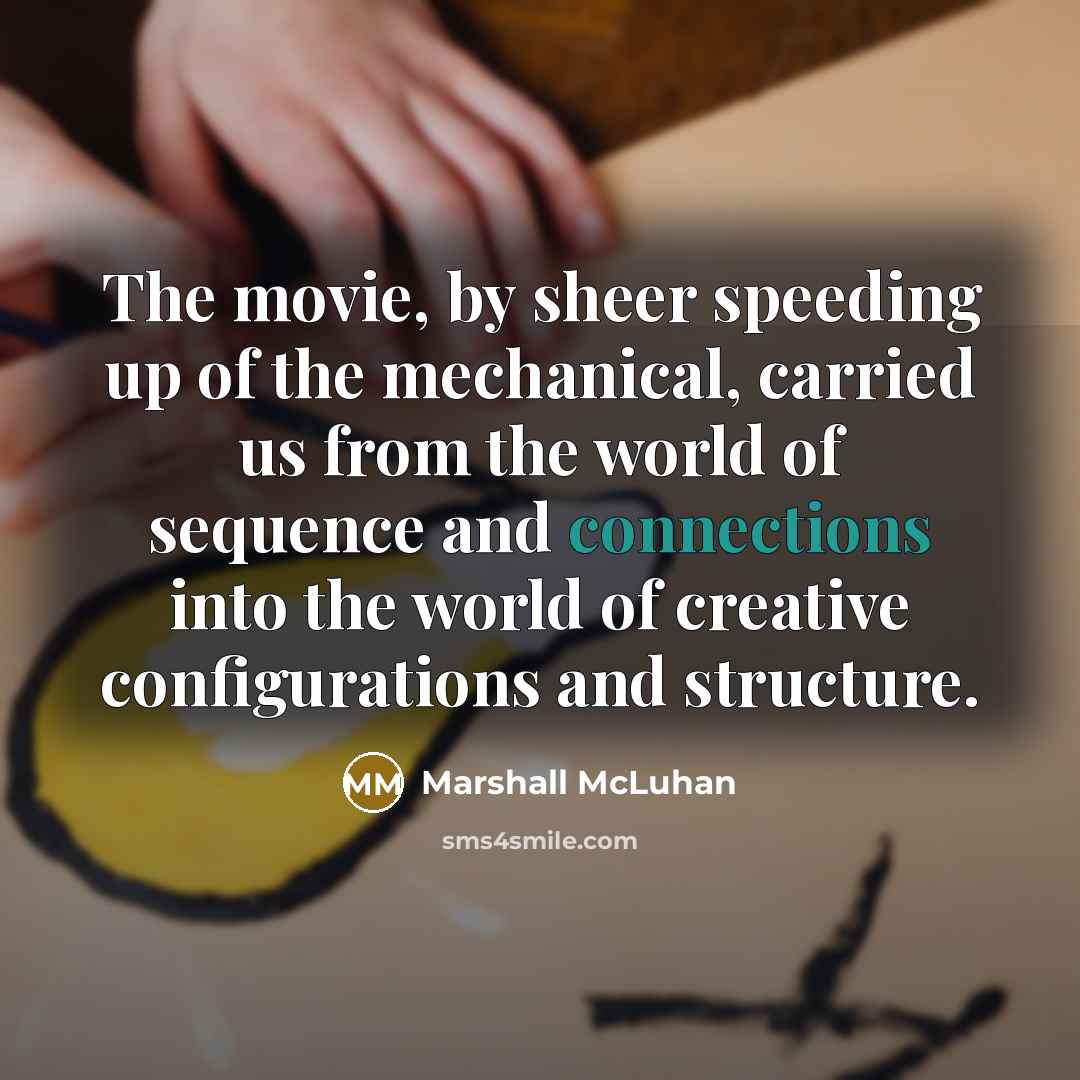 “The movie, by sheer speeding up of the mechanical, carried…” quote by Marshall McLuhan