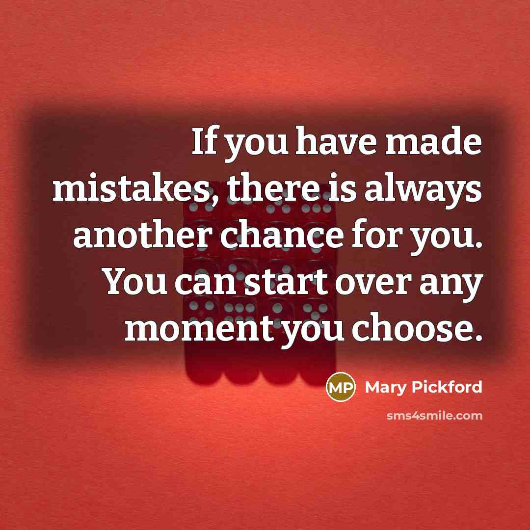 “If you have made mistakes, there is always another chance…” quote by Mary Pickford