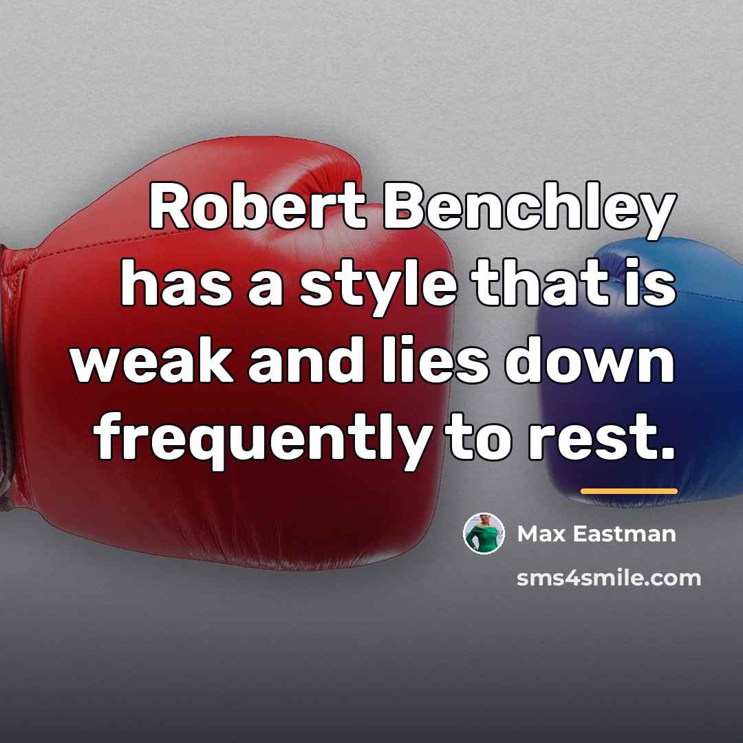 “Robert Benchley has a style that is weak and lies…” quote by Max Eastman