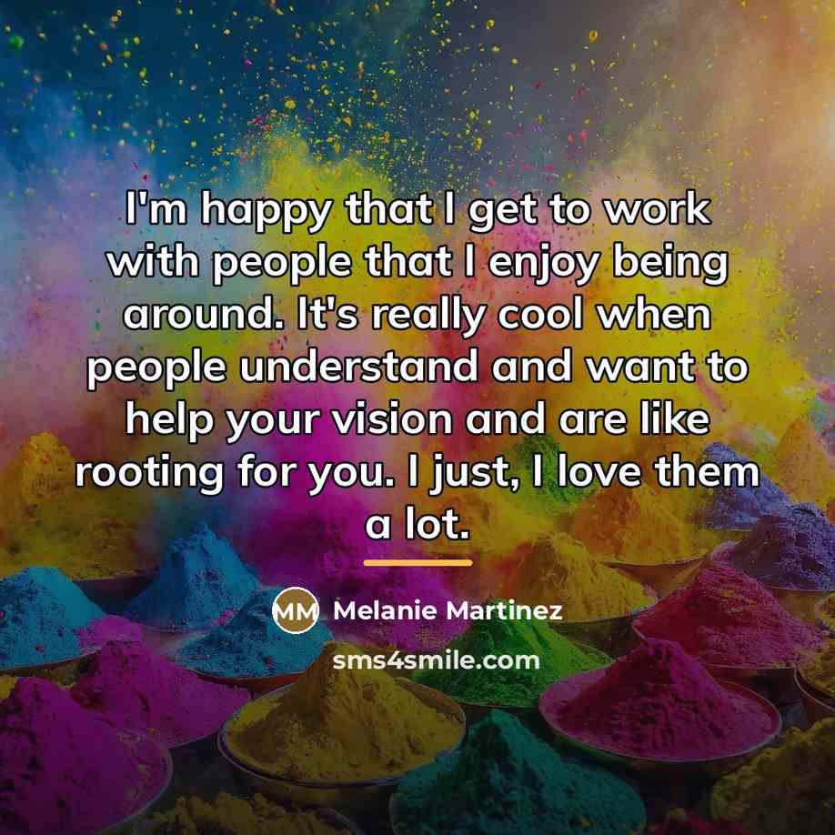 “I'm happy that I get to work with people that…” quote by Melanie Martinez