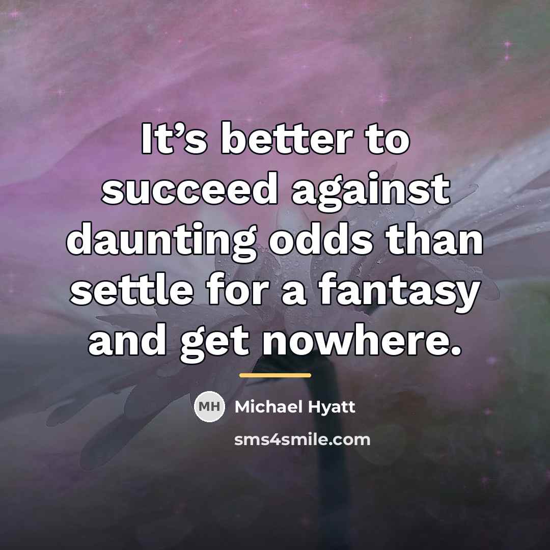 “It’s better to succeed against daunting odds than settle for…” quote by Michael Hyatt