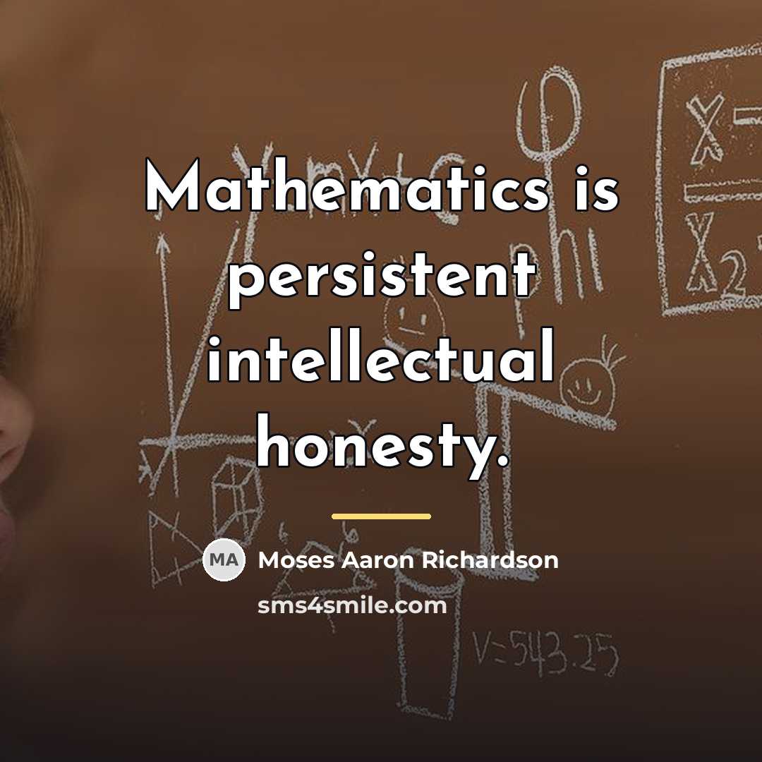 “Mathematics is persistent intellectual honesty.…” quote by Moses Aaron Richardson