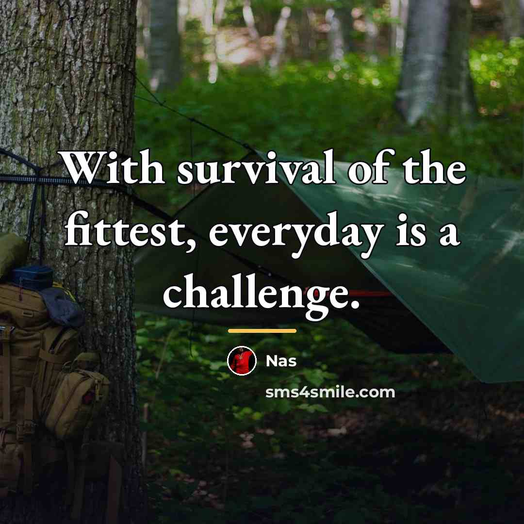 “With survival of the fittest, everyday is a challenge.…” quote by Nas