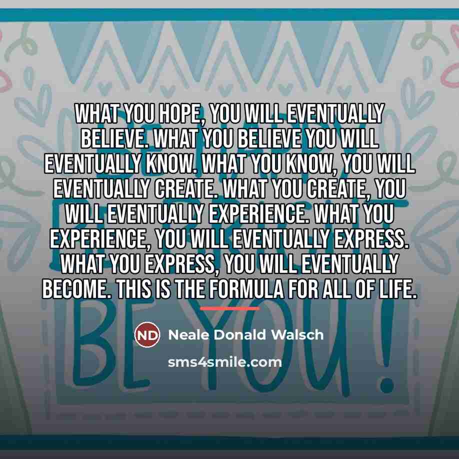“What you hope, you will eventually believe. What you believe…” quote by Neale Donald Walsch