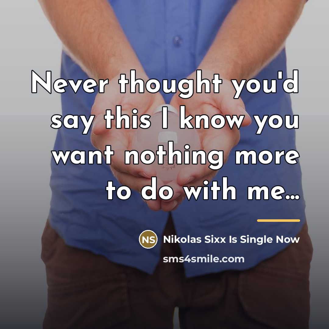 “Never thought you'd say this I know you want nothing…” quote by Nikolas Sixx Is Single Now