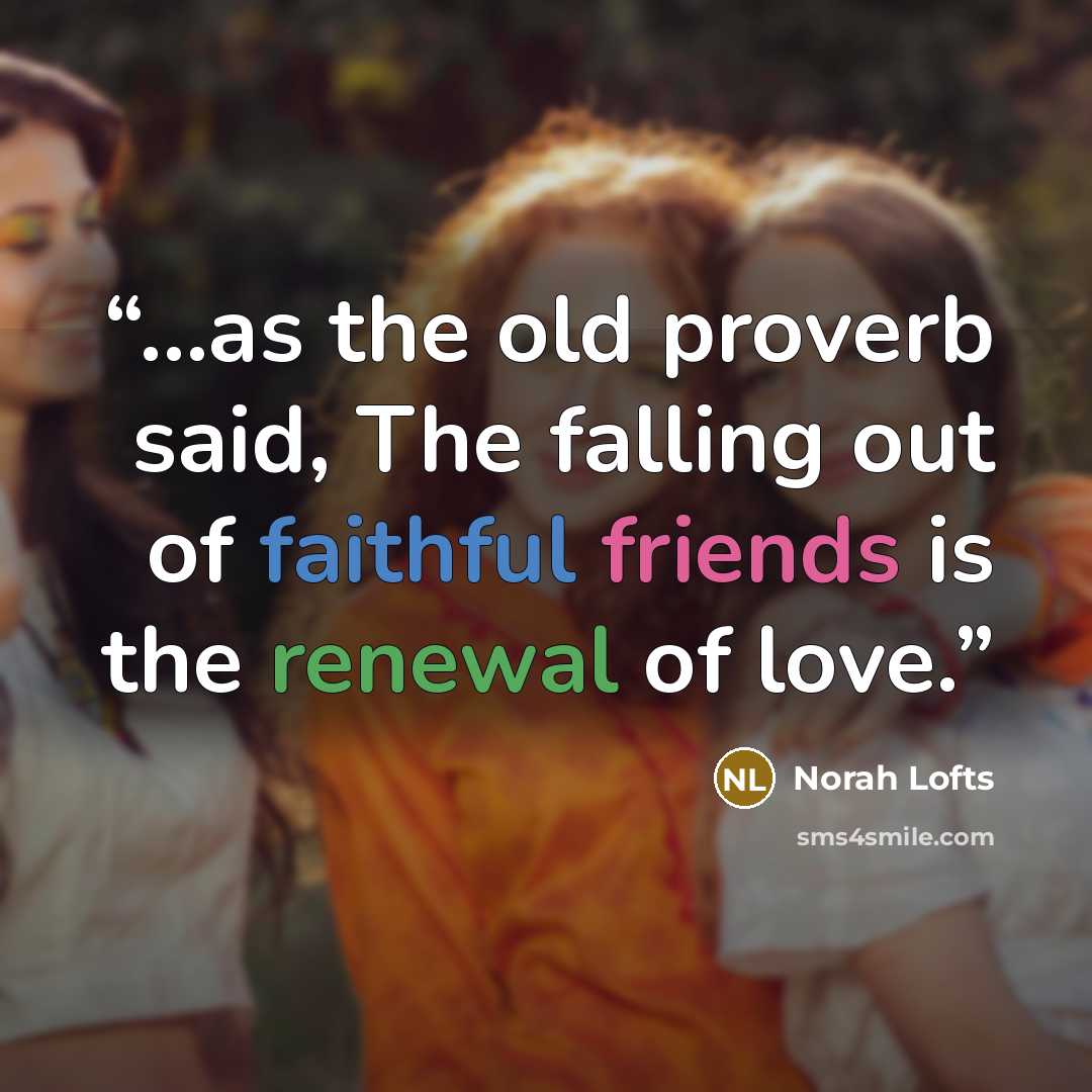 “...as the old proverb said, The falling out of faithful friends is the renewal of love.” quote by Norah Lofts