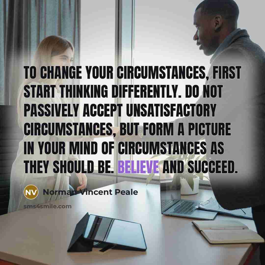 “To change your circumstances, first start thinking differently. Do not…” quote by Norman Vincent Peale