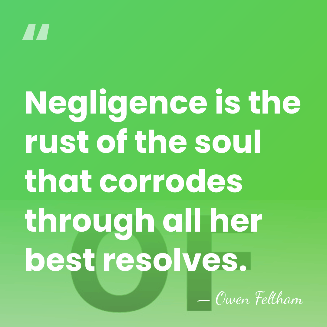 Negligence is the rust of the soul that corrodes through all her&hellip; - Owen Feltham