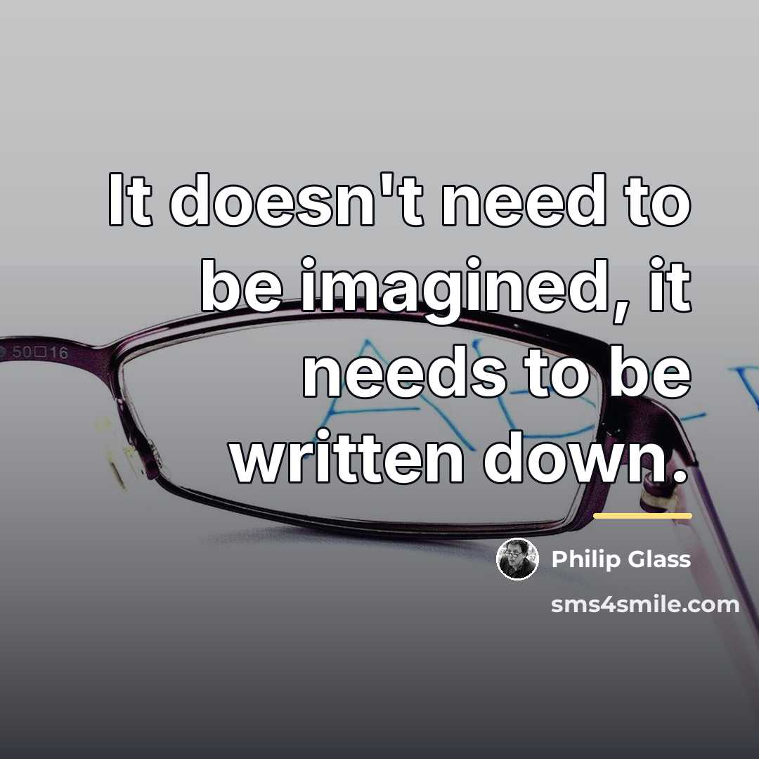“It doesn't need to be imagined, it needs to be…” quote by Philip Glass
