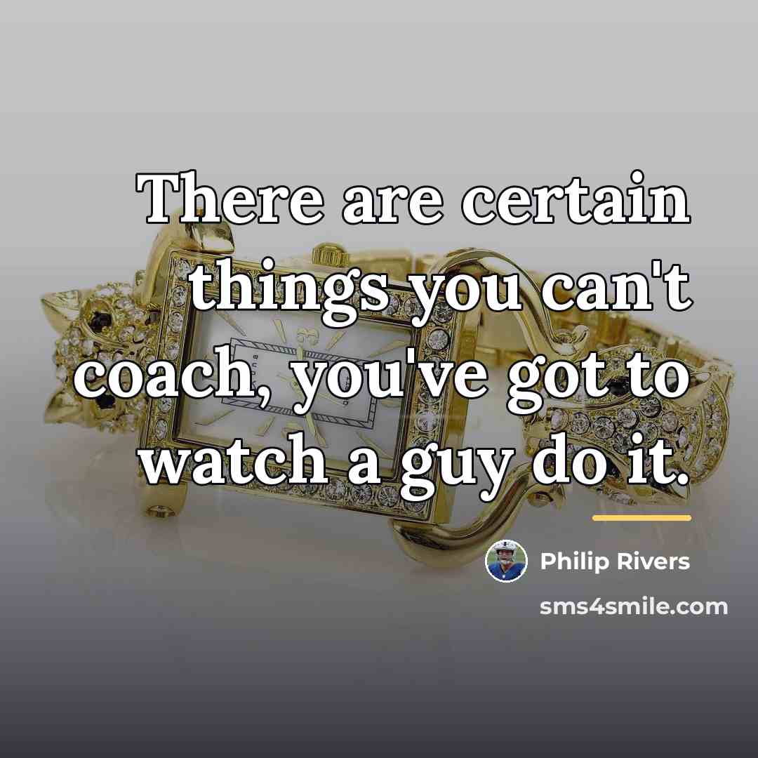 “There are certain things you can't coach, you've got to…” quote by Philip Rivers
