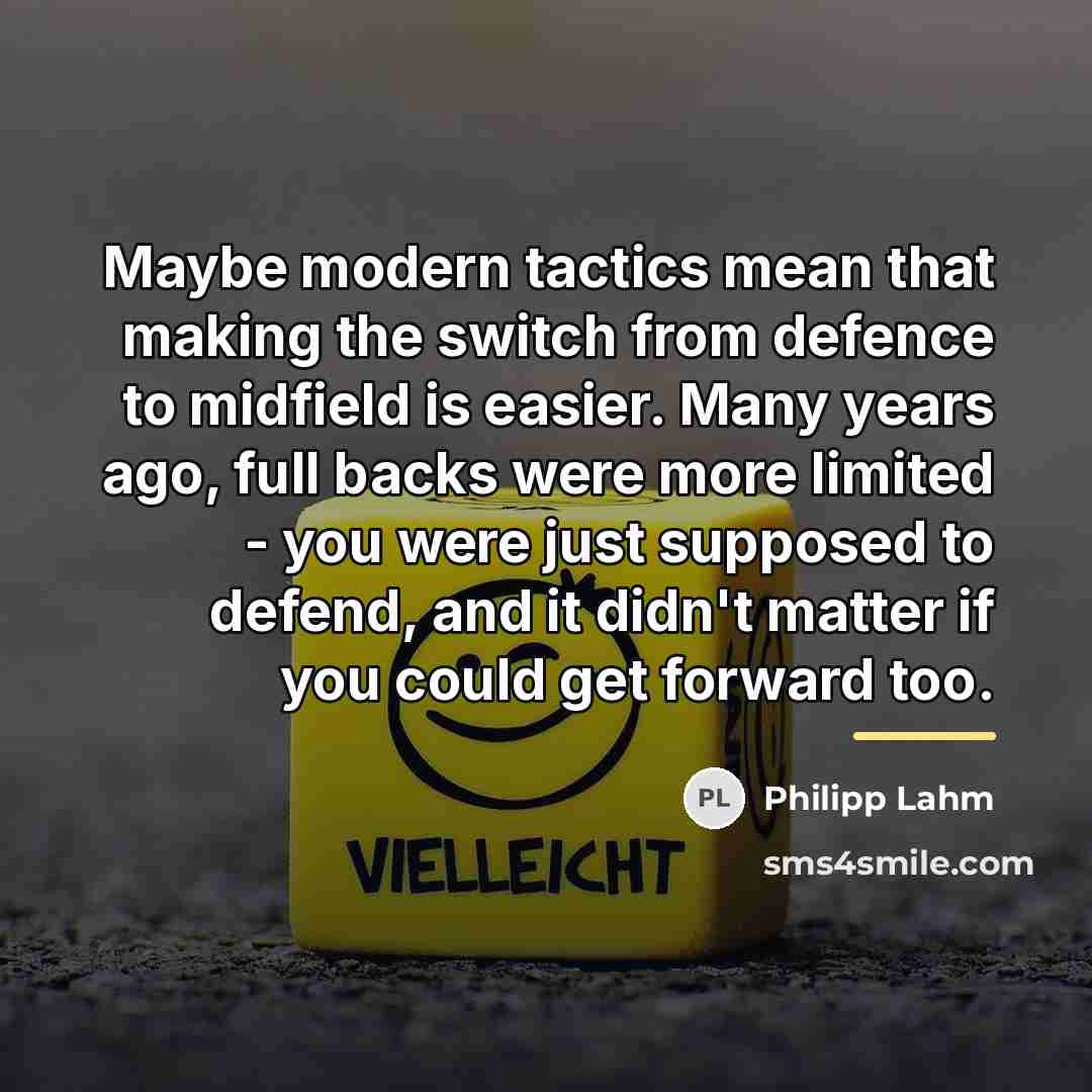 “Maybe modern tactics mean that making the switch from defence…” quote by Philipp Lahm