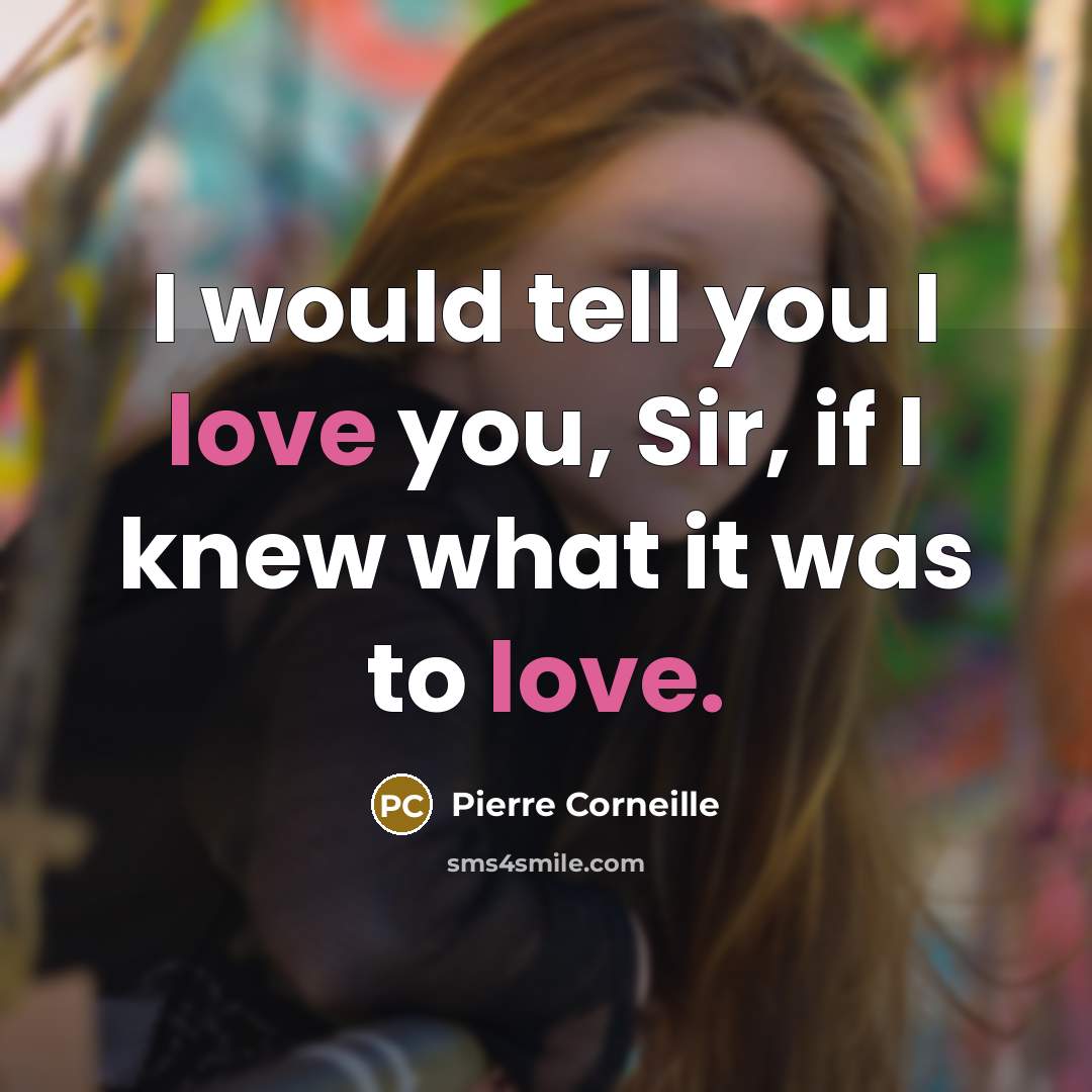 “I would tell you I love you, Sir, if I…” quote by Pierre Corneille