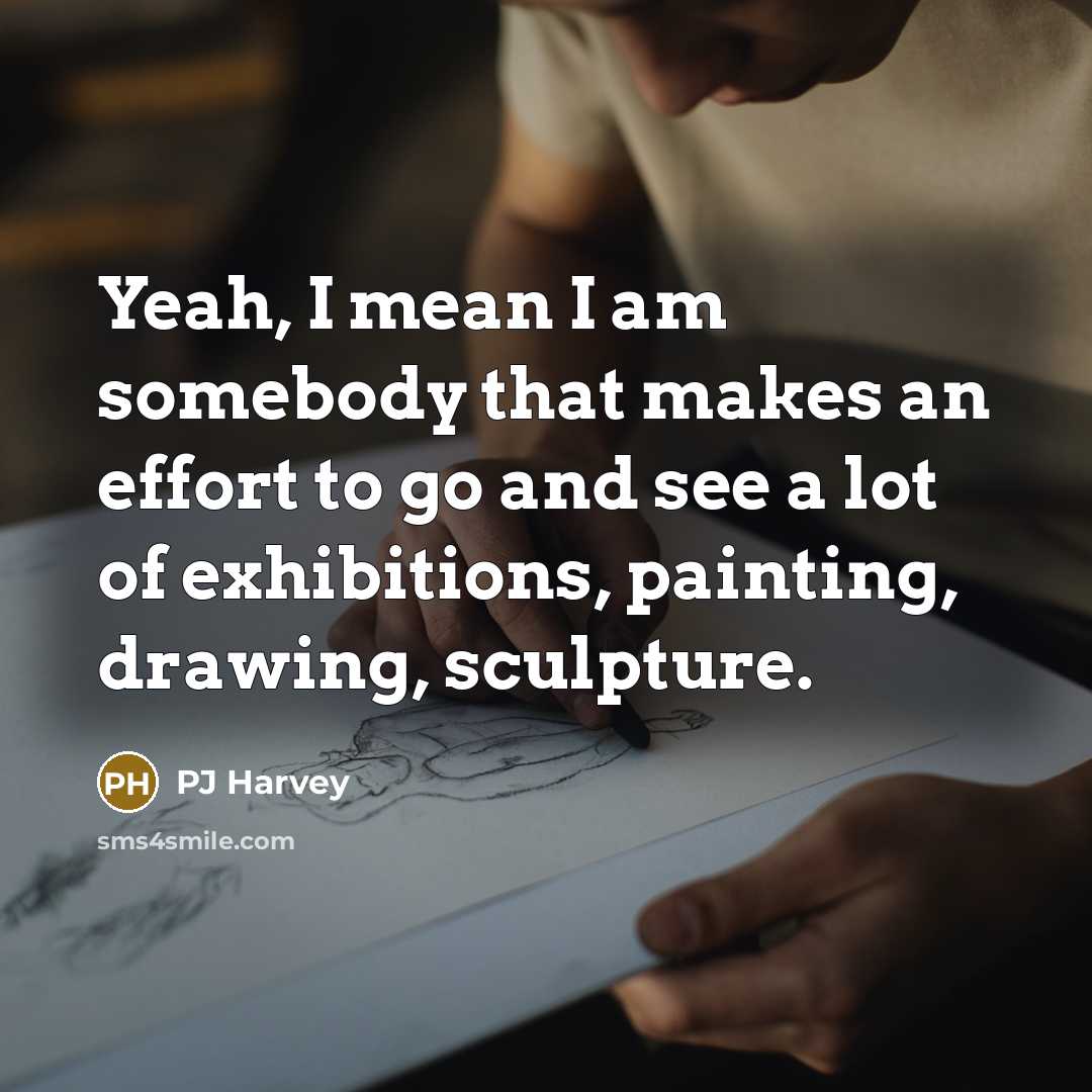 “Yeah, I mean I am somebody that makes an effort…” quote by PJ Harvey