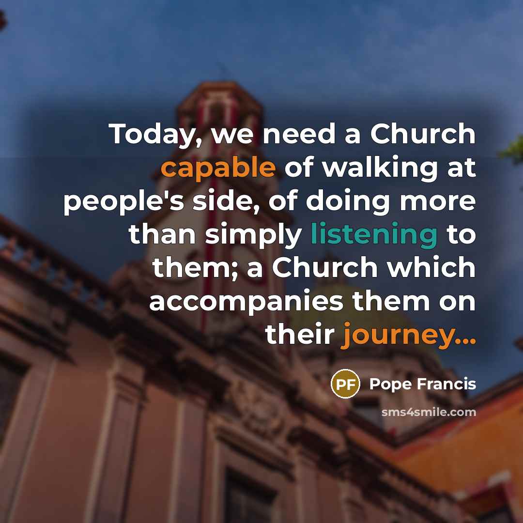 “Today, we need a Church capable of walking at people's…” quote by Pope Francis