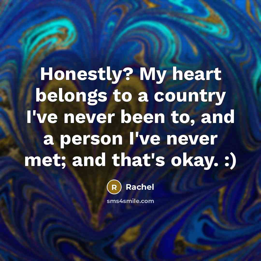 “Honestly? My heart belongs to a country I've never been…” quote by Rachel