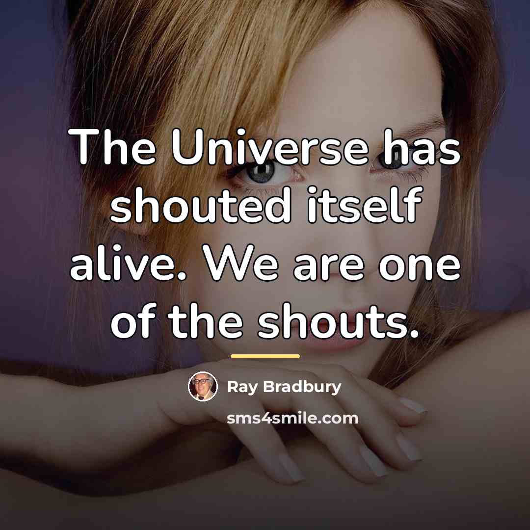 “The Universe has shouted itself alive. We are one of…” quote by Ray Bradbury