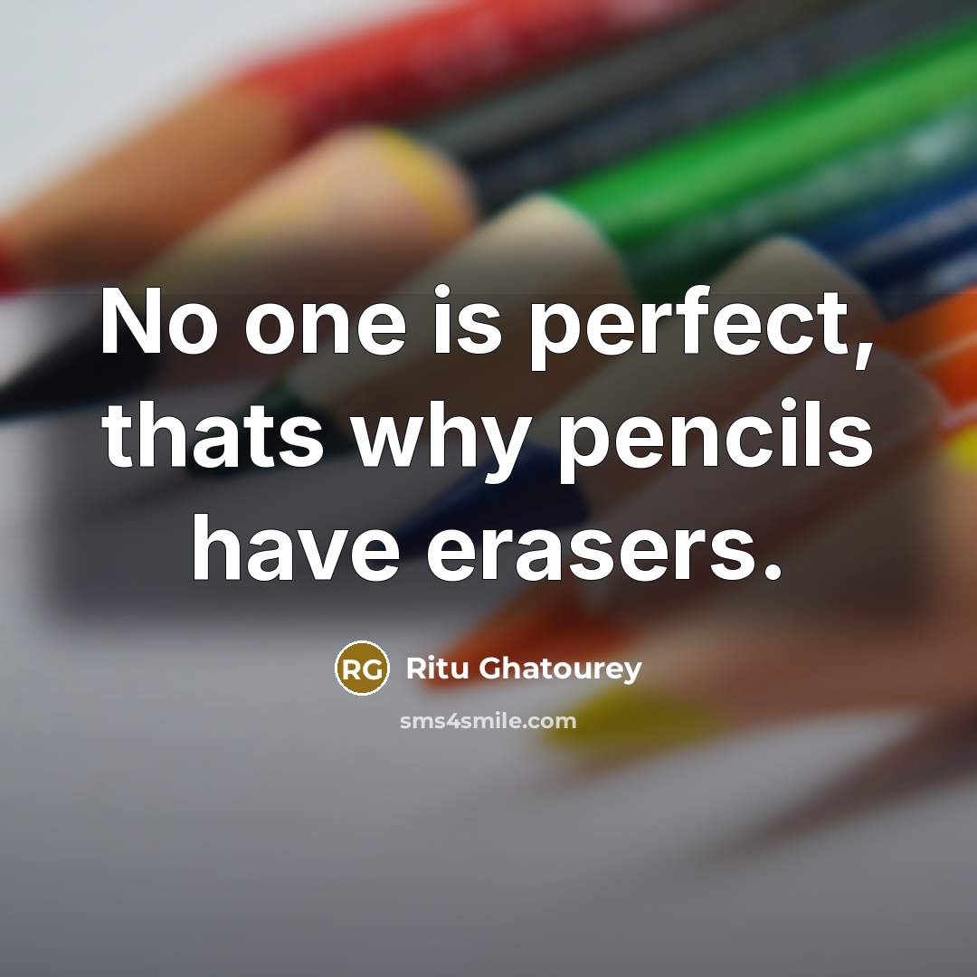 “No one is perfect, thats why pencils have erasers.…” quote by Ritu Ghatourey