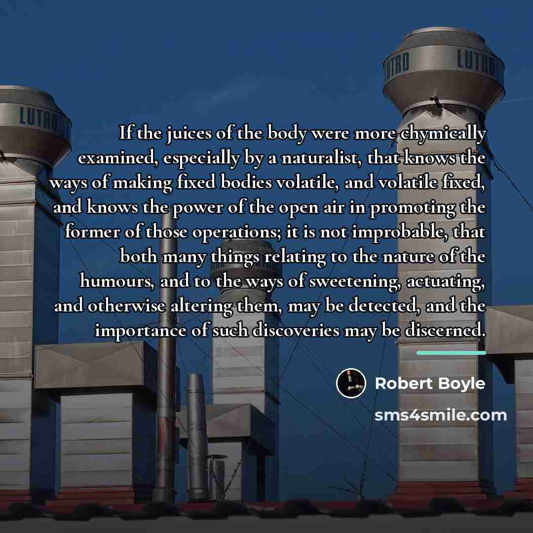 “If the juices of the body were more chymically examined,…” quote by Robert Boyle