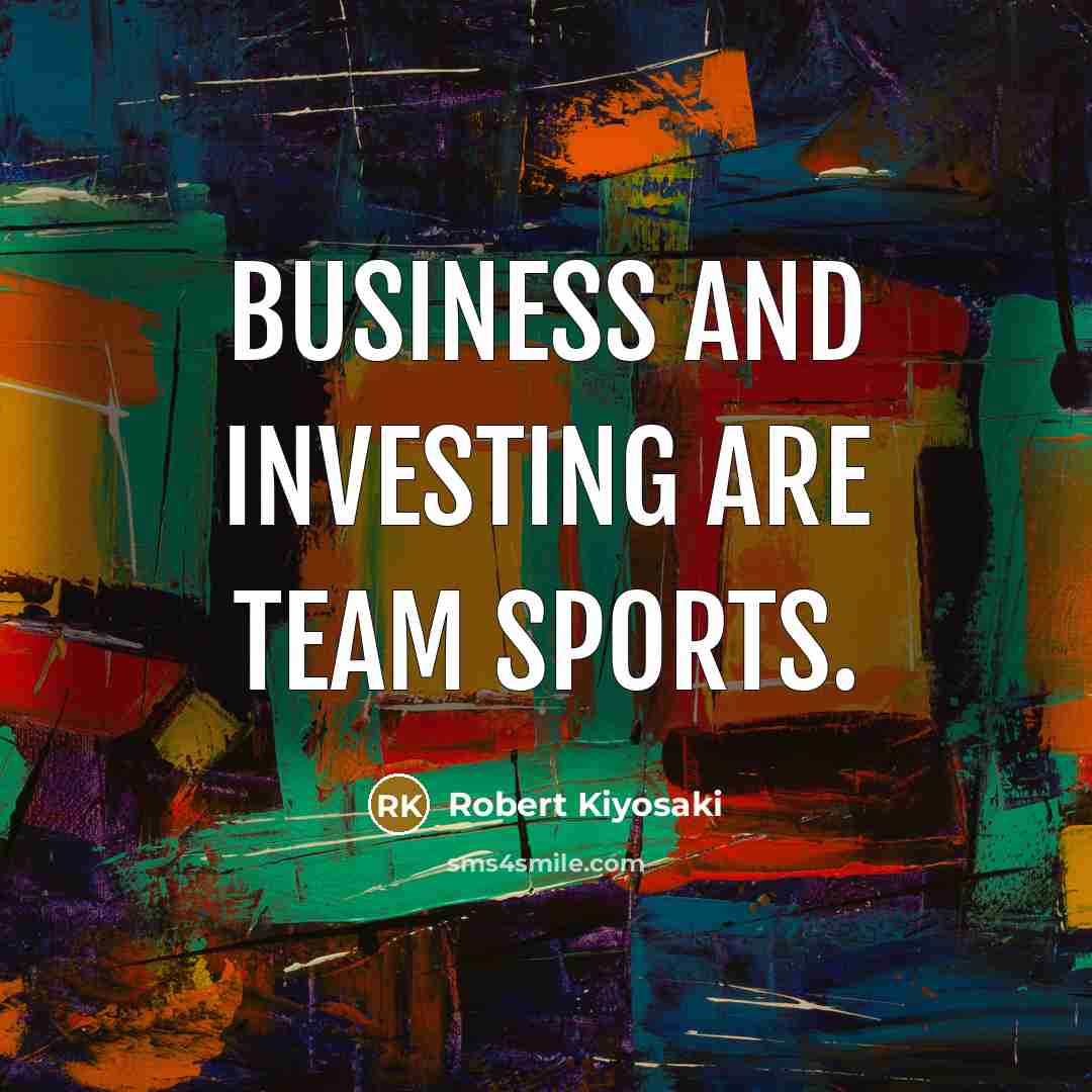 “Business and investing are team sports.…” quote by Robert Kiyosaki