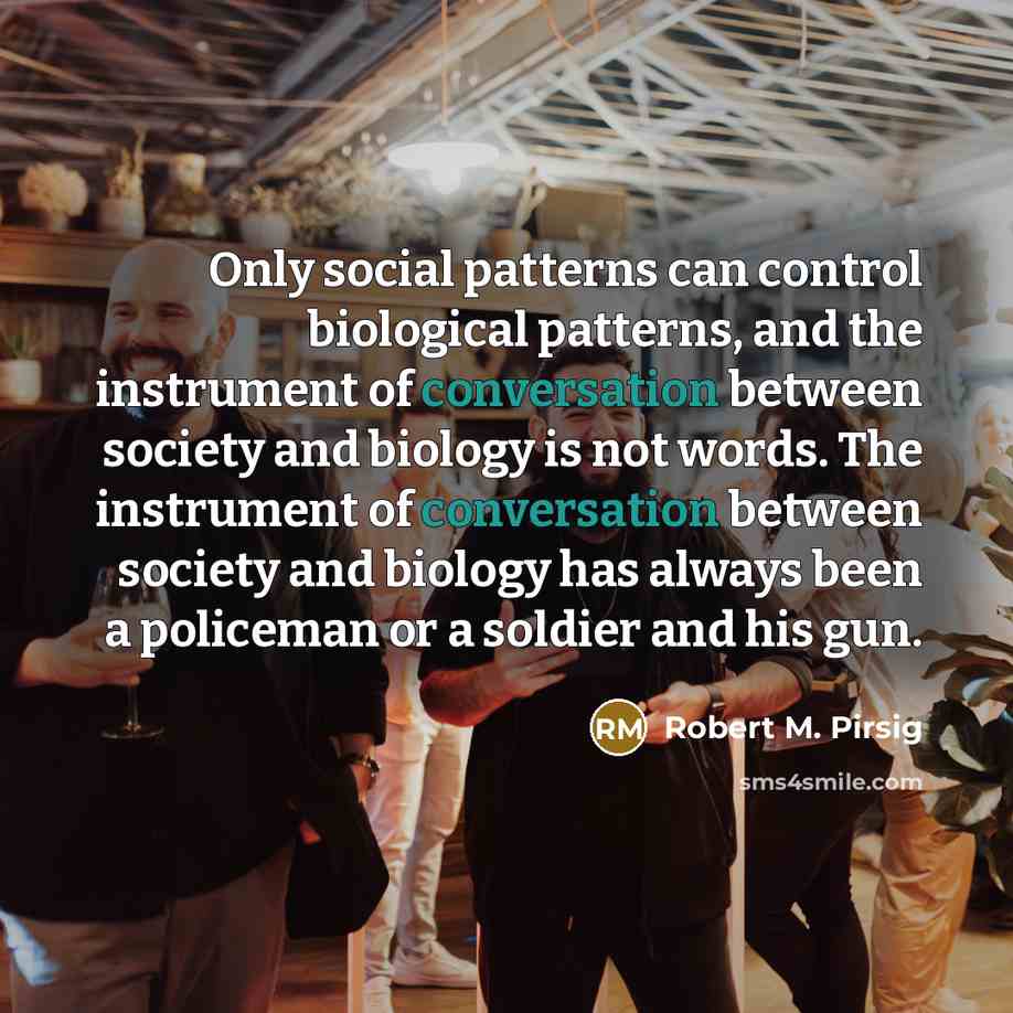 “Only social patterns can control biological patterns, and the instrument…” quote by Robert M. Pirsig