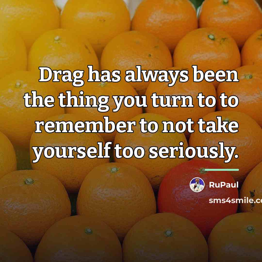 “Drag has always been the thing you turn to to…” quote by RuPaul