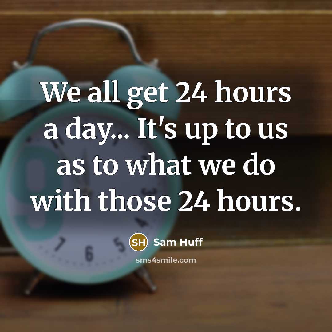 “We all get 24 hours a day... It's up to…” quote by Sam Huff