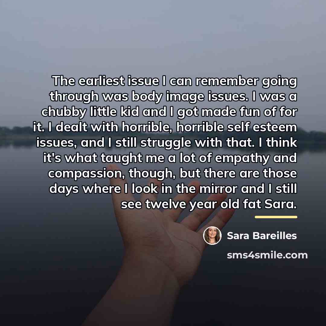 “The earliest issue I can remember going through was body…” quote by Sara Bareilles