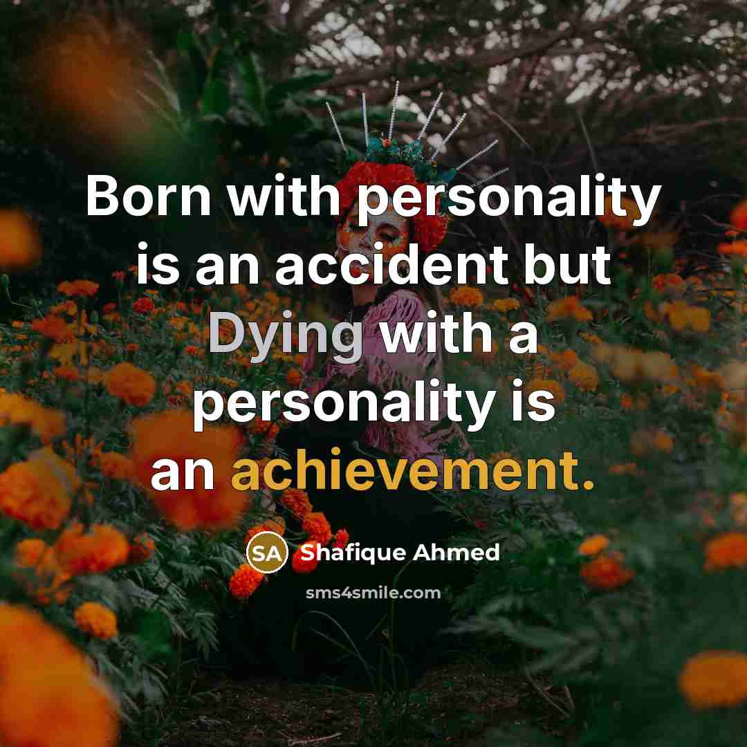 “Born with personality is an accident but Dying with a…” quote by Shafique Ahmed