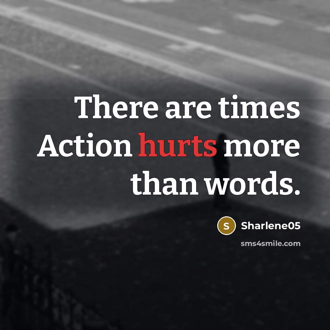 “There are times Action hurts more than words.” quote by Sharlene05