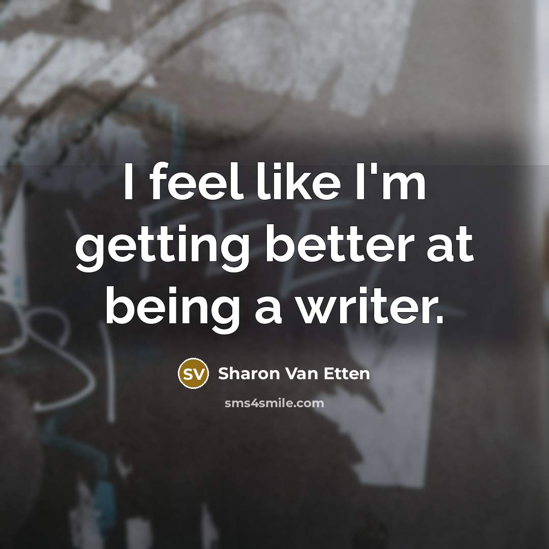 “I feel like I'm getting better at being a writer.…” quote by Sharon Van Etten