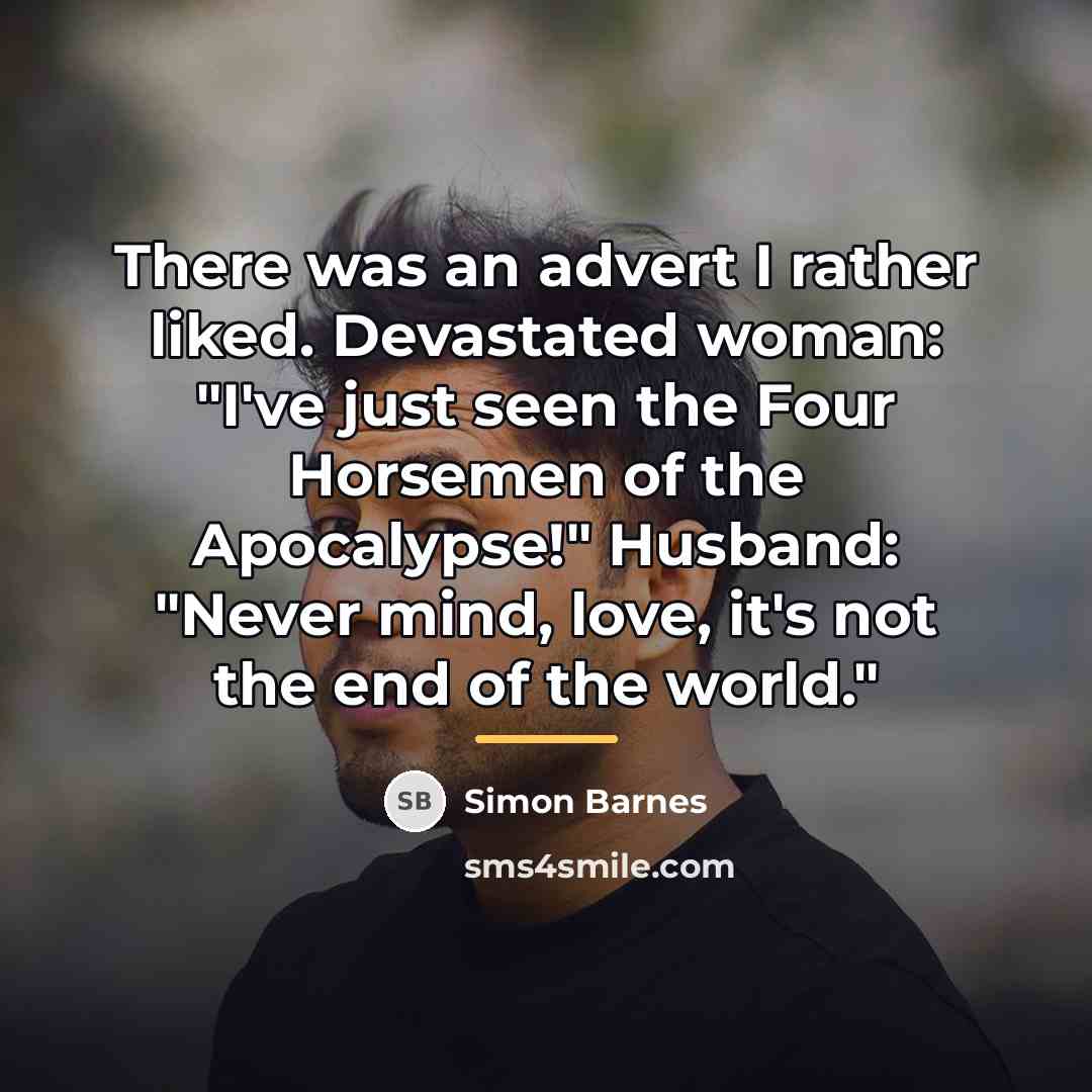 “There was an advert I rather liked. Devastated woman: "I've…” quote by Simon Barnes