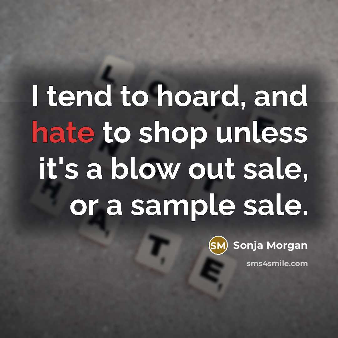 “I tend to hoard, and hate to shop unless it's…” quote by Sonja Morgan