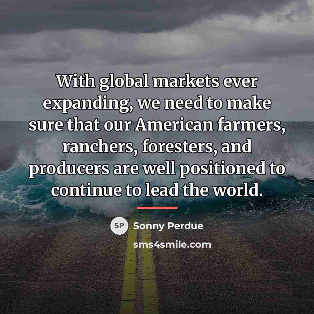 “With global markets ever expanding, we need to make sure…” quote by Sonny Perdue