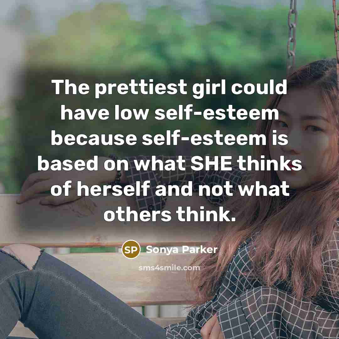 “The prettiest girl could have low self-esteem because self-esteem is…” quote by Sonya Parker