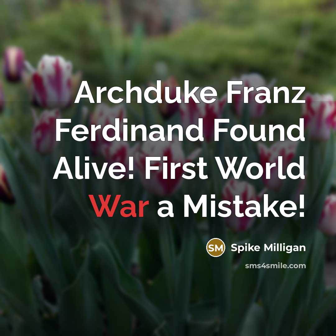 “Archduke Franz Ferdinand Found Alive! First World War a Mistake!…” quote by Spike Milligan