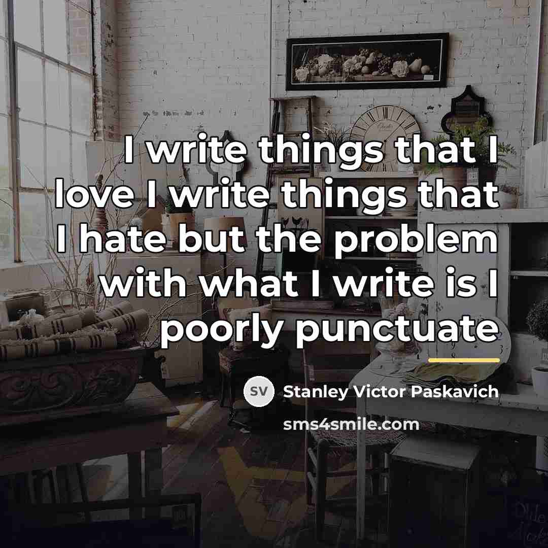 “I write things that I love I write things that…” quote by Stanley Victor Paskavich