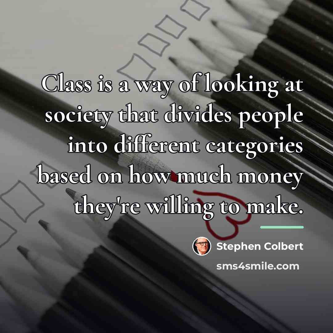“Class is a way of looking at society that divides…” quote by Stephen Colbert