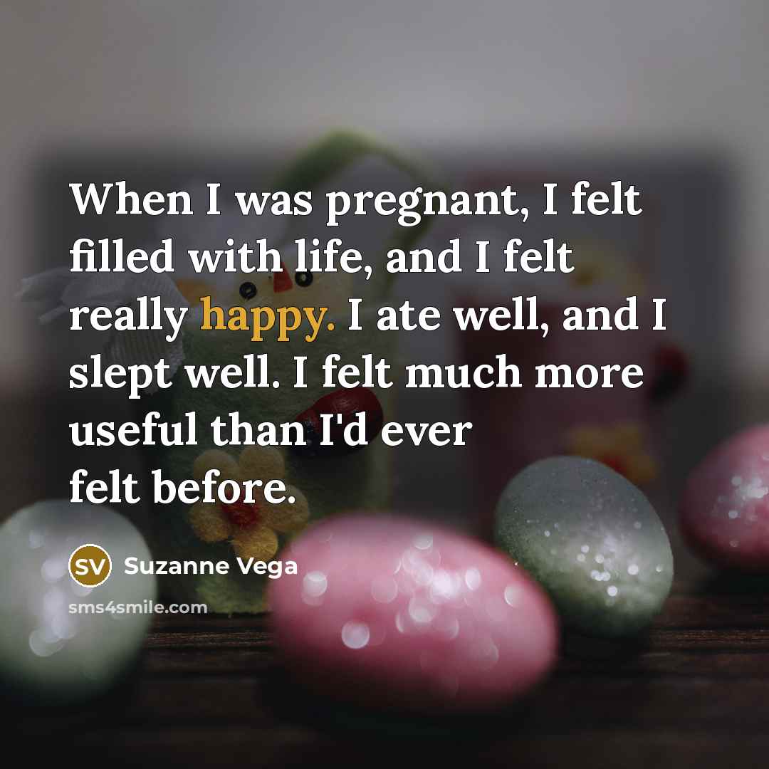 “When I was pregnant, I felt filled with life, and…” quote by Suzanne Vega