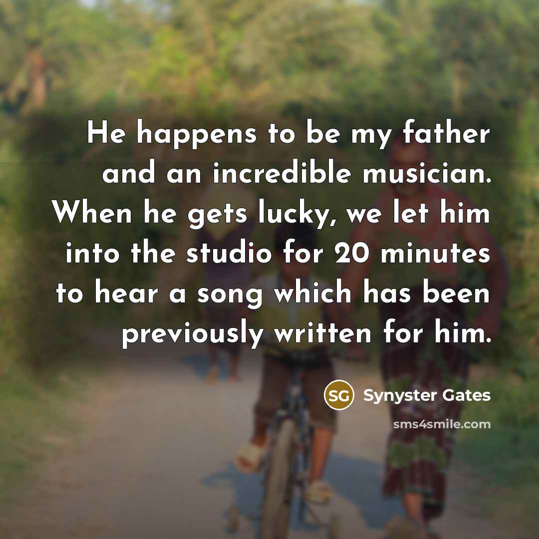 “He happens to be my father and an incredible musician.…” quote by Synyster Gates