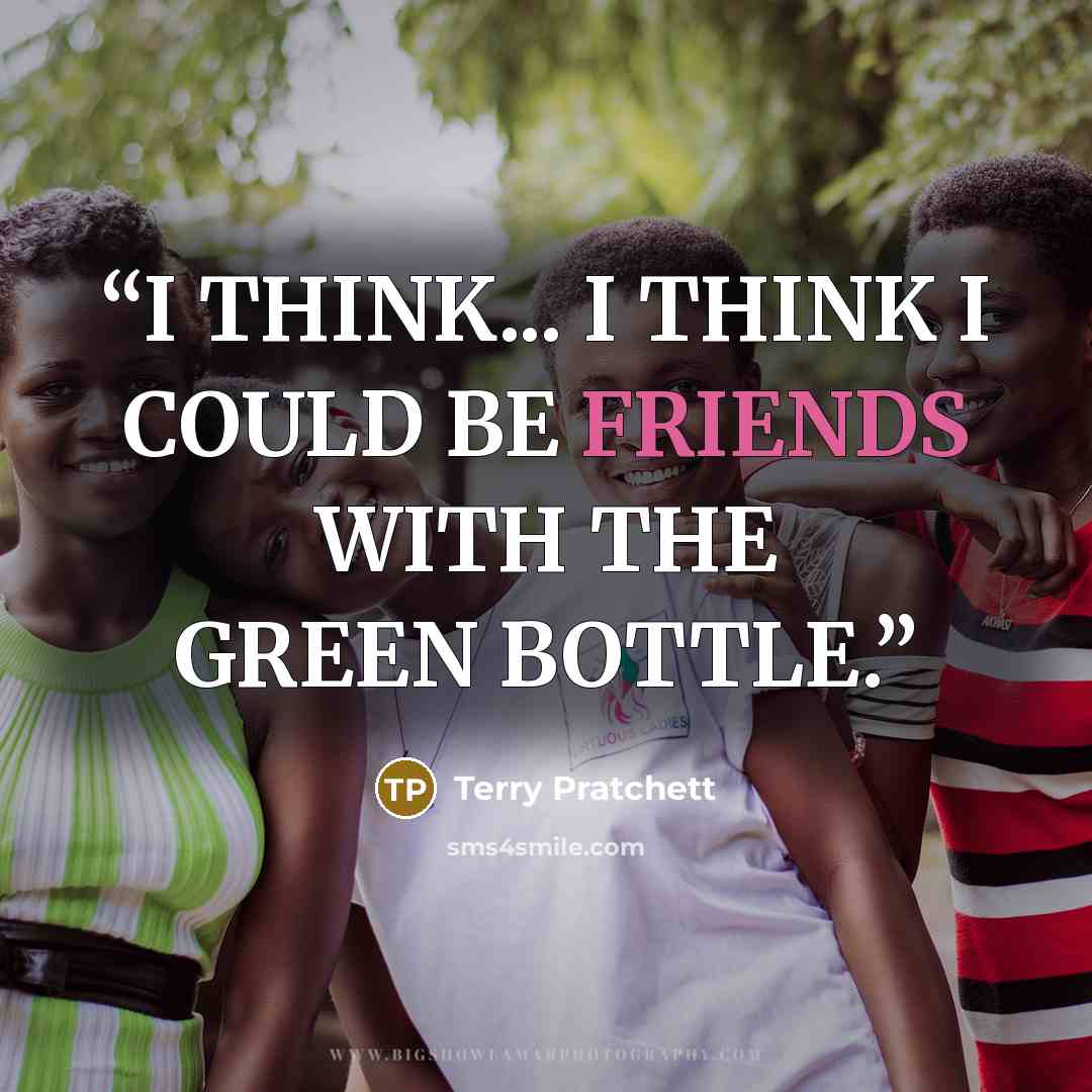 “I THINK... I THINK I COULD BE FRIENDS WITH THE GREEN BOTTLE.” quote by Terry Pratchett