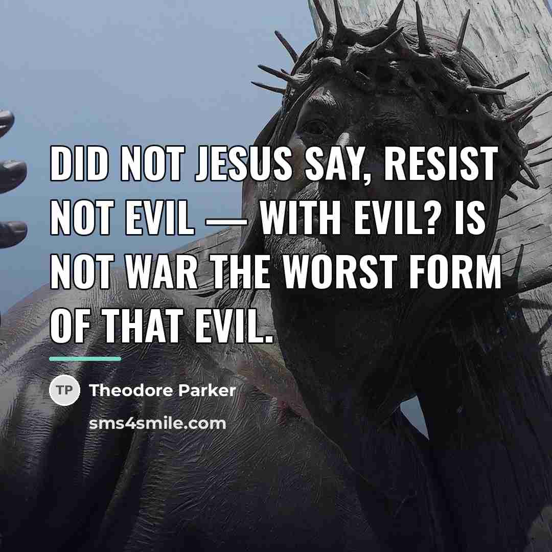 “Did not Jesus say, resist not evil — with evil?…” quote by Theodore Parker