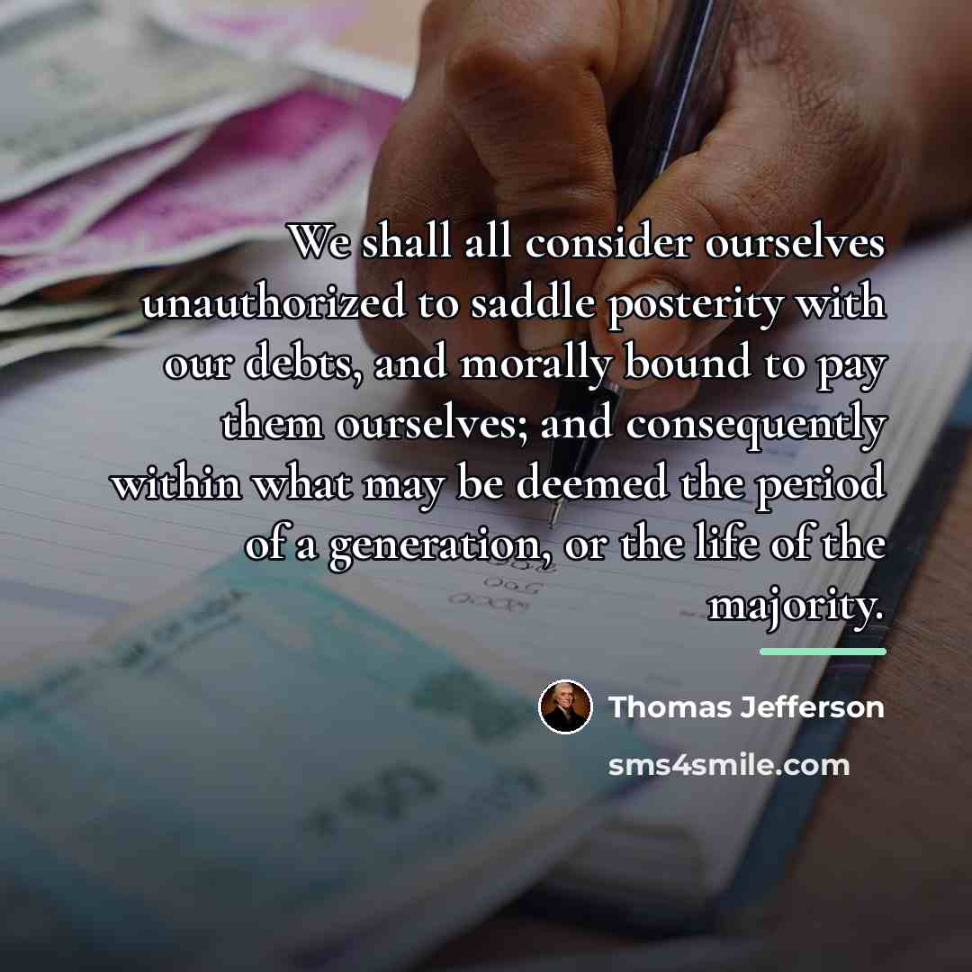 “We shall all consider ourselves unauthorized to saddle posterity with…” quote by Thomas Jefferson